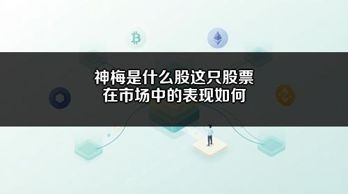 神梅是什么股？这只股票在市场中的表现如何？