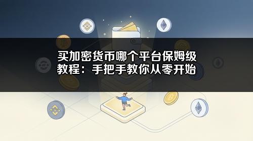 买加密货币哪个平台保姆级教程：手把手教你从零开始