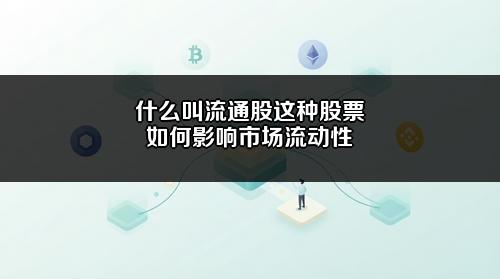 什么叫流通股?这种股票如何影响市场流动性?
