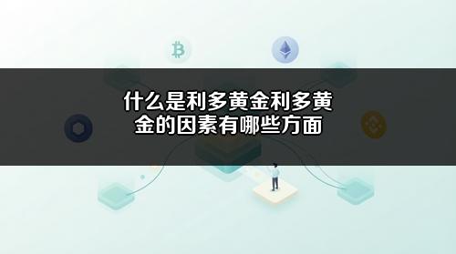 什么是利多黄金?利多黄金的因素有哪些方面?