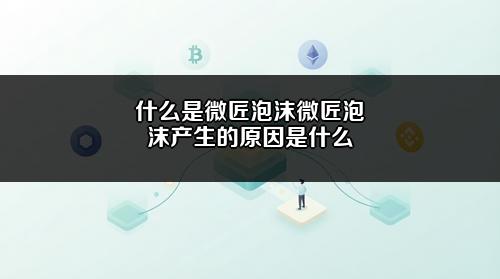 什么是微匠泡沫?微匠泡沫产生的原因是什么?