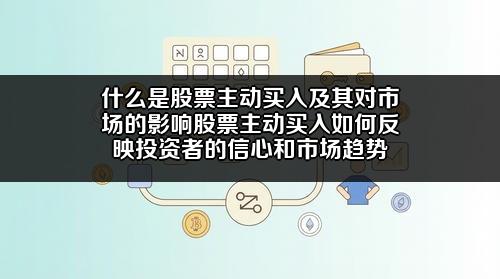 什么是股票主动买入及其对市场的影响?股票主动买入如何反映投资者的信心和市场趋势?