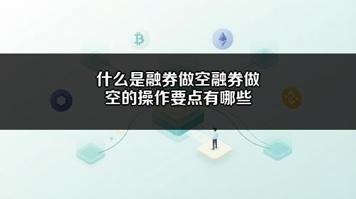 什么是融券做空?融券做空的操作要点有哪些?