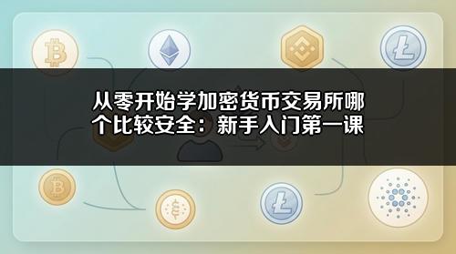 从零开始学加密货币交易所哪个比较安全：新手入门第一课