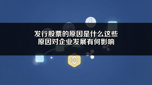 发行股票的原因是什么?这些原因对企业发展有何影响?