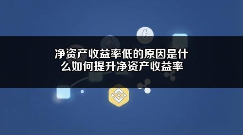 净资产收益率低的原因是什么?如何提升净资产收益率?