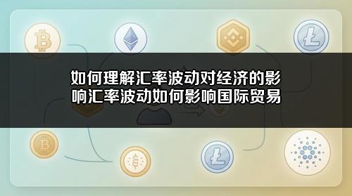 如何理解汇率波动对经济的影响?汇率波动如何影响国际贸易?