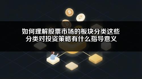 如何理解股票市场的板块分类?这些分类对投资策略有什么指导意义?