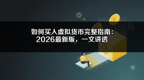 如何买入虚拟货币完整指南：2026最新版，一文讲透