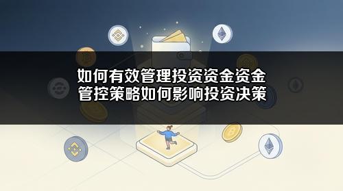如何有效管理投资资金?资金管控策略如何影响投资决策?