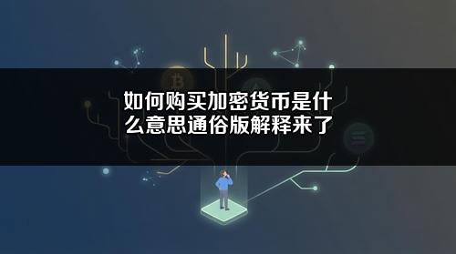 如何购买加密货币是什么意思？通俗版解释来了