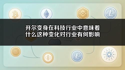 开尔变身在科技行业中意味着什么?这种变化对行业有何影响?