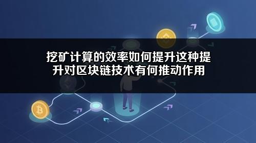 挖矿计算的效率如何提升?这种提升对区块链技术有何推动作用?