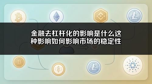 金融去杠杆化的影响是什么?这种影响如何影响市场的稳定性?