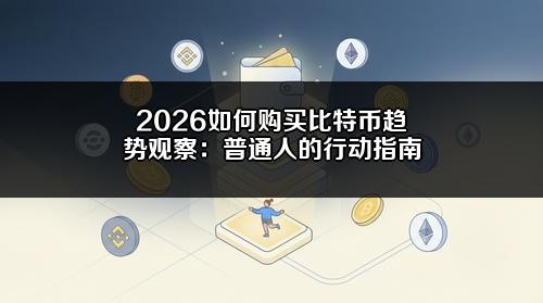2026如何购买比特币趋势观察：普通人的行动指南