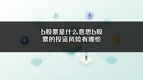b股票是什么意思?b股票的投资风险有哪些?