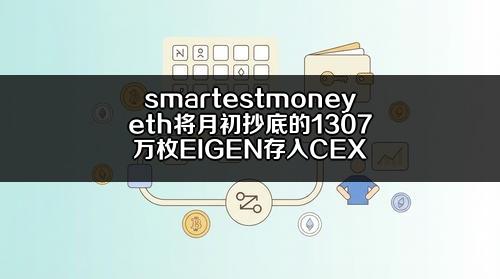 smartestmoney.eth 将月初抄底的 130.7 万枚 EIGEN 存入CEX